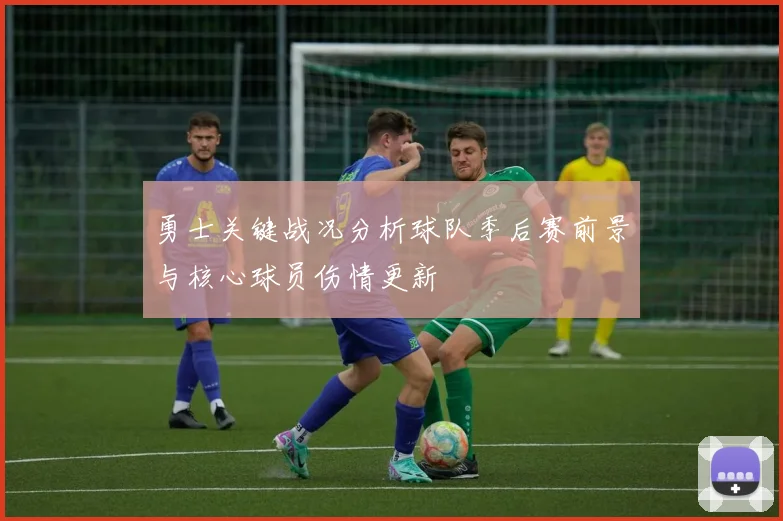 勇士关键战况分析球队季后赛前景与核心球员伤情更新