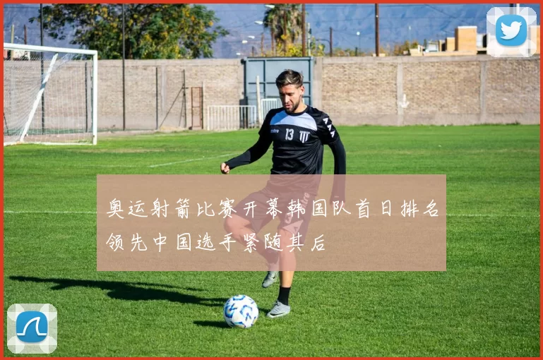 奥运射箭比赛开幕韩国队首日排名领先中国选手紧随其后