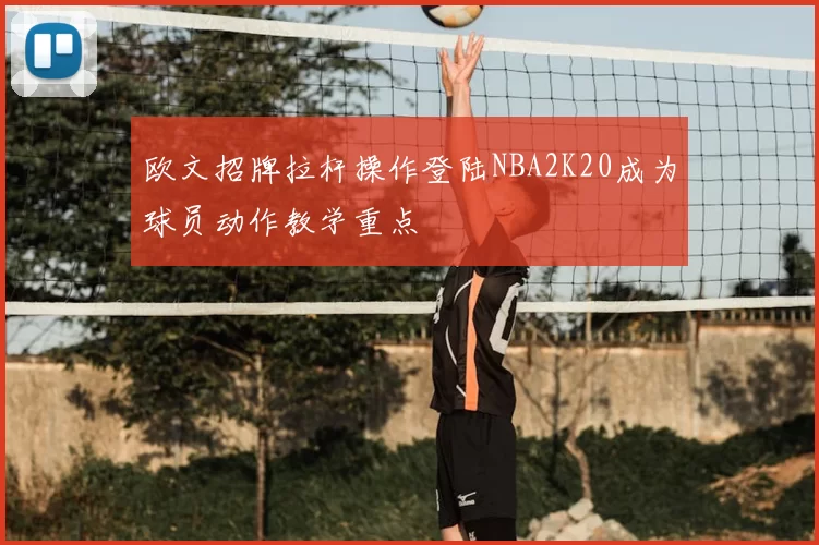 欧文招牌拉杆操作登陆NBA2K20成为球员动作教学重点